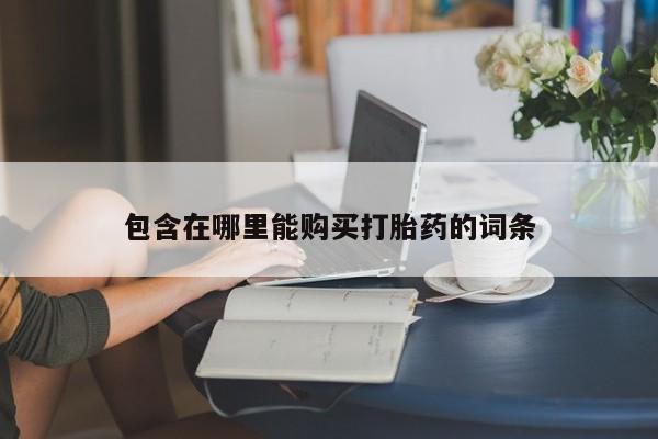 泰安打胎药私人店包含在哪里能购买打胎药的词条