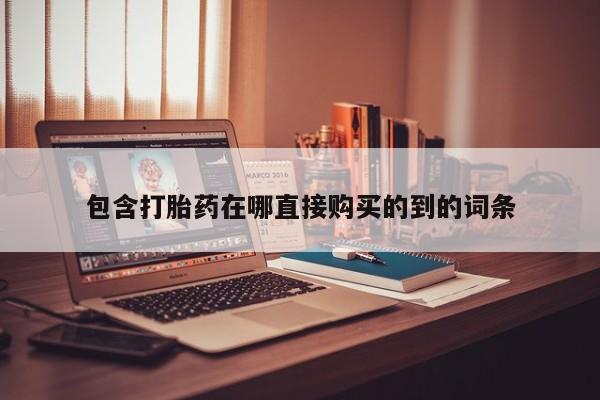 泰安打胎药私人店包含打胎药在哪直接购买的到的词条
