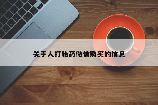 泰安打胎药私人店关于人打胎药微信购买的信息