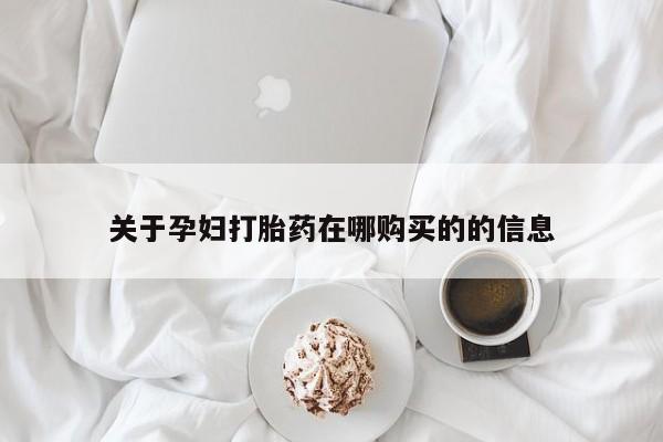 泰安打胎药私人店关于孕妇打胎药在哪购买的的信息