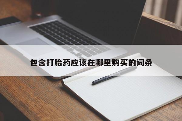 泰安打胎药私人店包含打胎药应该在哪里购买的词条